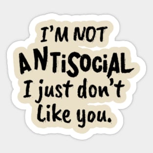 I'm not antisocial I just don't Like you Funny Sarcastic Sticker